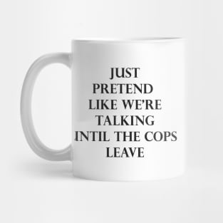 Just Pretend Like We're Talking Mug